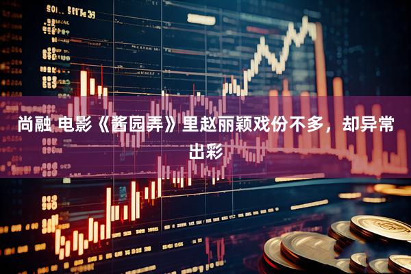 尚融 电影《酱园弄》里赵丽颖戏份不多，却异常出彩